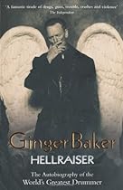 Ginger Baker: Hellraiser: The Autobiography of the World's Greatest Drummer Ginger Baker: Hellraiser: The Autobiography of the World's Greatest Drummer