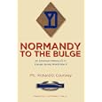 Normandy to the Bulge: An American Infantry GI in Europe During World War II by  Pfc. Richard D. Courtney