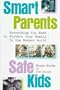 Smart Parents, Safe Kids: Everything You Need to Protect Your Family in the Modern World