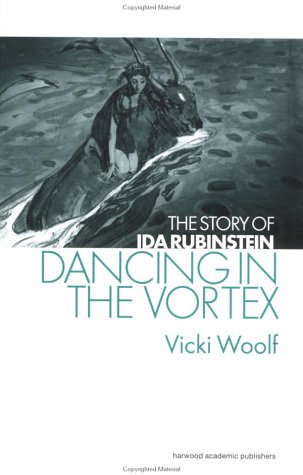 Dancing in the Vortex: The Story of Ida Rubinstein (Choreography and Dance Studies Series)
