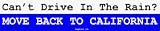 Can't Drive In The Rain? MOVE BACK TO CALIFORNIA Bumper Sticker