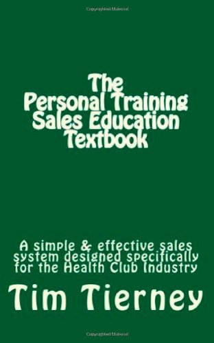The Personal Training Sales Education Textbook: A simple and effective sales system designed specifically for the personal trainer in the health club.