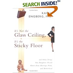 It's Not the Glass Ceiling, It's the Sticky Floor: And Other Things Our Daughters Should Know About Marriage, Work, and Motherhood