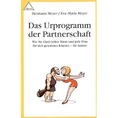 Das Urprogramm der Partnerschaft: Wie Sie (fast) jeden Mann und jede Frau f�r sich gewinnen k�nnen - f�r immer