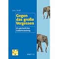 Gegen das gro�e Vergessen. Ein ganzheitliches Ged�chtnistraining