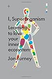 I, superorganism : learning to love your inner ecosystem