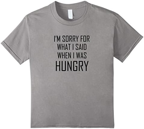 Kids I'm Sorry For What I Said When I Was Hungry Funny T-shirt 10 Slate