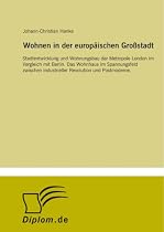 Wohnen in der europäischen Großstadt: Stadtentwicklung und Wohnungsbau der Metropole London im Vergleich mit Berlin. Das Wohnhaus im Spannungsfeld zwischen industrieller Revolution und Postmoderne.