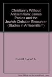 Christianity without antisemitism : James Parkes and the Jewish-Christian encounter