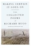 Making Certain It Goes On: The Collected Poems of Richard Hugo