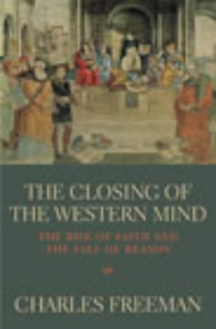 The Closing of the Western Mind: The Rise of Faith and the Fall of Reason