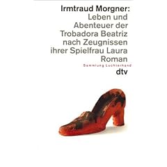 Leben und Abenteuer der Trobadora Beatriz nach Zeugnissen ihrer Spielfrau Laura. Roman in dreizehn B�chern und sieben Intermezzos.