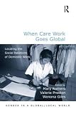 When care work goes global : locating the social relations of domestic work