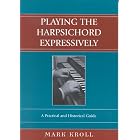 Buy Playing the Harpsichord Expressively: A Practical and Historical Guide by Mark Kroll