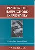 Playing the Harpsichord Expressively: A Practical and Historical Guide