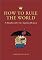 How to Rule the World: A Handbook for the Aspiring Dictator