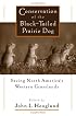 Conservation of the Black-Tailed Prairie Dog: Saving North America's Western Grasslands