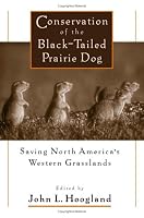 Conservation of the Black-Tailed Prairie Dog: Saving North America's Western Grasslands