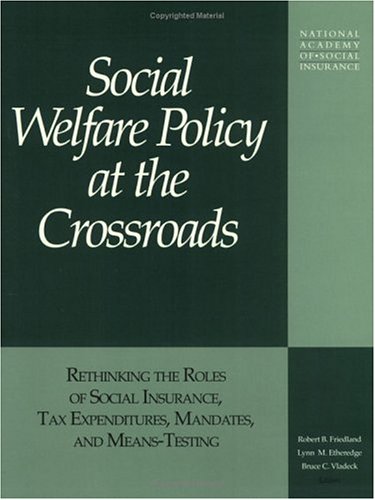 Social welfare policy at the crossroads: Rethinking the roles of social insurance, tax expenditures, mandates, and means-testing