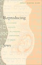 Reproducing Jews: A Cultural Account of Assisted Conception in Israel (Body, Commodity, Text)