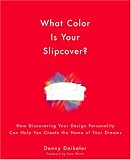 What Color Is Your Slipcover?: How Discovering Your Design Personality Can Help You Create the Home of Your Dreams