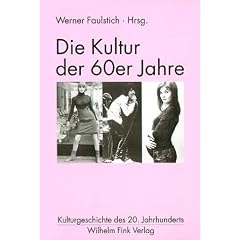 Die Kultur der 60er Jahre. Kulturgeschichte des 20. Jahrhunderts