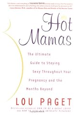 Hot Mamas: The Ultimate Guide to Staying Sexy Throughout Your Pregnancy and the Months Beyond