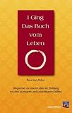 I Ging - Das Buch vom Leben: Wegweiser zu einem Leben im Einklang mit den sichtbaren und unsichtbaren Kr&auml;ften - Rene van Osten
