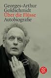 &Uuml;ber die Fl&uuml;sse: Autobiografie - Georges-Arthur Goldschmidt