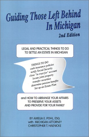 Guiding Those Left Behind in Michigan: Legal and Practical Things You Need to Do to Settle an Estate in Michigan and How to Arrange Your Own Affairs to ... for (Guiding Those Left Behind In...)