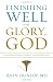 Finishing Well to the Glory of God: Strategies from a Christian Physician
