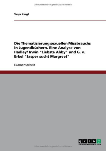 Die Thematisierung sexuellen Missbrauchs in Jugendb�chern. Eine Analyse von Hadley/ Irwin ''Liebste Abby'' und G. v. Erkel ''Jasper sucht Margreet''