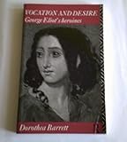 Vocation and desire : George Eliot's heroines