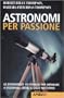 Astronomi per passione. 65 esperimenti ed esercizi per imparare a osservare (bene) il cielo notturno
