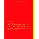 Heil-�le im Alten �gypten und Alten Mesopotamien: Heil-Mittel in Medizin, Religionskult und Sch�nheitspflegevon "Heinz Wolter"