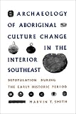Archaeology of Aboriginal Culture Change in the Interior Southeast: Depopulation during the Early Historic Period (Ripley P. Bullen Series)