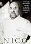 Nico: Recipes and Recollections from One Our Most Brilliant and Controversial Chefs