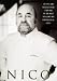 Nico: Recipes and Recollections from One Our Most Brilliant and Controversial Chefs