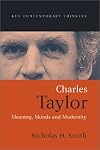 Charles Taylor: Meaning, Morals and Modernity (Key Contemporary Thinkers)