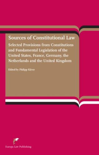 Sources of Constitutional Law: Selected Provisions from Constitutions and Fundamental Legislations of the United States, France, Germany, the Netherlands and the United Kingdom