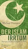 Der Islam-Irrtum: Europa und die muslimische Welt - Michael Thumann