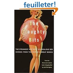 The Naughty Bits: The Steamiest (And Most Scandalous) Sex Scenes from the World's Greatest Books