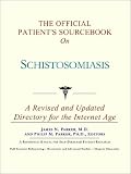 The Official Patient's Sourcebook on Schistosomiasis: A Revised and Updated Directory for the Internet Age