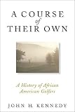 A Course Of Their Own : A History Of African American Golfers