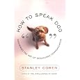 How to Speak Dog: Mastering the Art of Dog-Human Communication