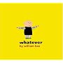 Whatever