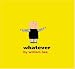 Whatever