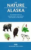 The Nature of Alaska: An Introduction to Familiar Plants and Animals and Natural Attractions