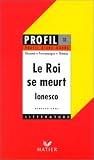Profil d\'une oeuvre : Le roi se meurt (1962), Ionesco : résumé, personnages, thèmes