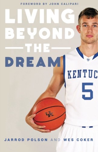 living beyond the dream a journey of faith into the talented world of kentucky basketball